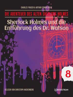 cover image of Sherlock Holmes und die Entführung des Dr. Watson--Die Abenteuer des alten Sherlock Holmes, Folge 8